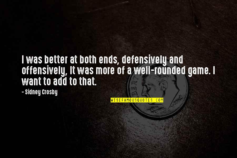 That Ends Well Quotes By Sidney Crosby: I was better at both ends, defensively and That Ends Well Quotes By Sidney Crosby: I was better at both ends, defensively and