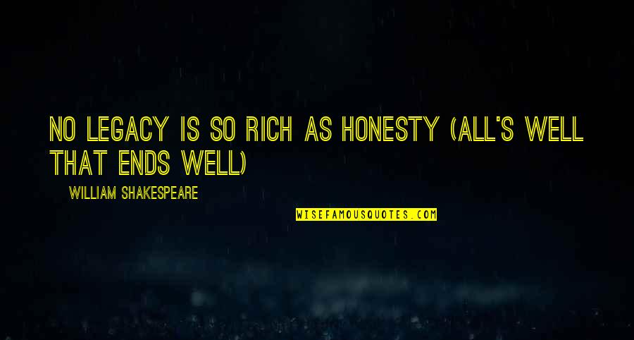 That Ends Well Quotes By William Shakespeare: No legacy is so rich as honesty (All's That Ends Well Quotes By William Shakespeare: No legacy is so rich as honesty (All's