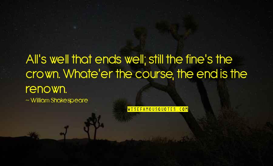 That Ends Well Quotes By William Shakespeare: All's well that ends well; still the fine's That Ends Well Quotes By William Shakespeare: All's well that ends well; still the fine's