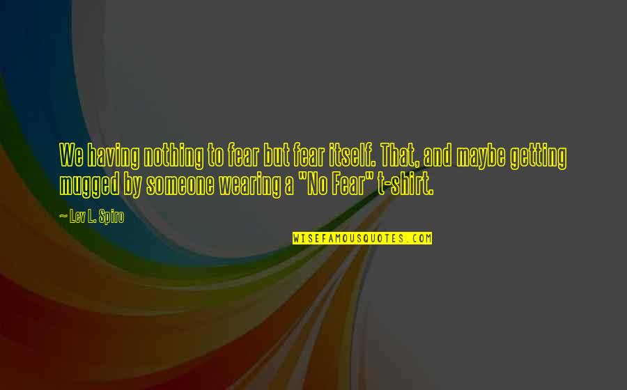 That English Site Quotes By Lev L. Spiro: We having nothing to fear but fear itself.