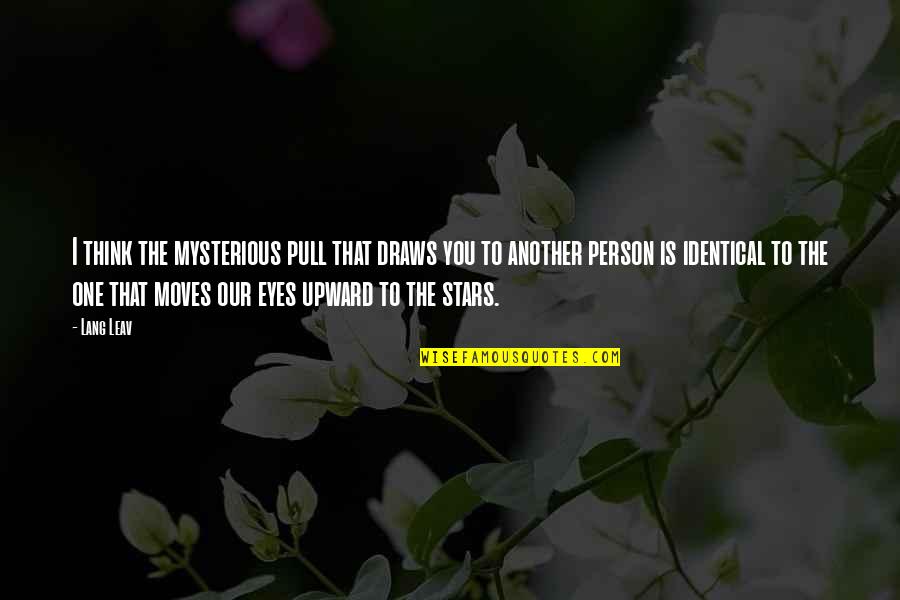 That Eyes Quotes By Lang Leav: I think the mysterious pull that draws you