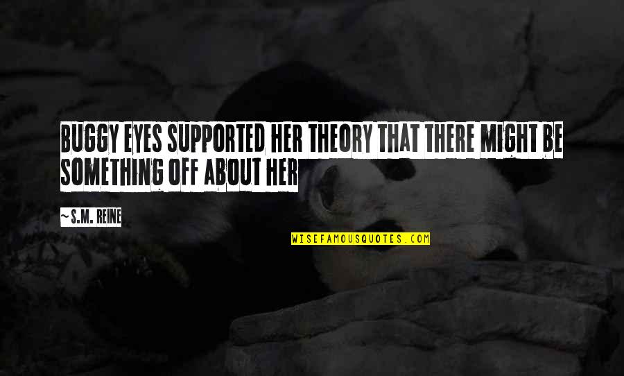 That Eyes Quotes By S.M. Reine: Buggy eyes supported her theory that there might