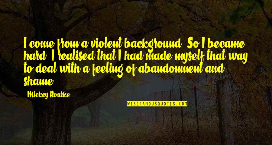 That Feeling Quotes By Mickey Rourke: I come from a violent background. So I