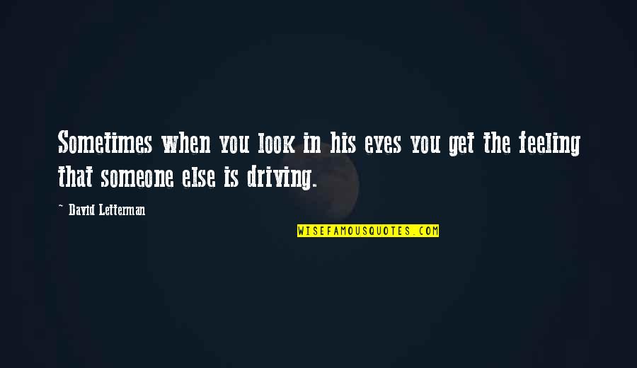 That Feeling You Get Quotes By David Letterman: Sometimes when you look in his eyes you