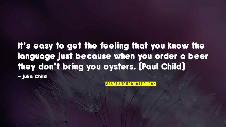 That Feeling You Get Quotes By Julia Child: It's easy to get the feeling that you