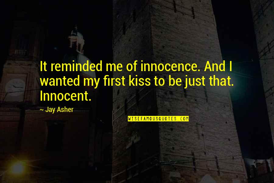 That First Kiss Quotes By Jay Asher: It reminded me of innocence. And I wanted