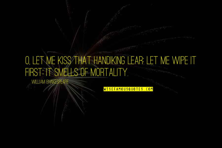 That First Kiss Quotes By William Shakespeare: O, let me kiss that hand!KING LEAR: Let