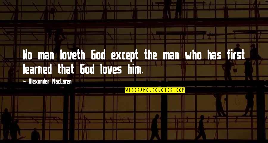 That First Love Quotes By Alexander MacLaren: No man loveth God except the man who That First Love Quotes By Alexander MacLaren: No man loveth God except the man who