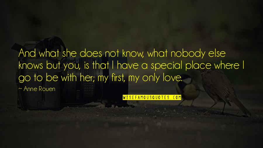 That First Love Quotes By Anne Rouen: And what she does not know, what nobody That First Love Quotes By Anne Rouen: And what she does not know, what nobody