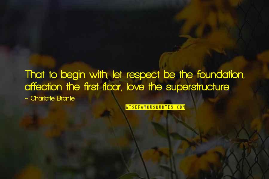 That First Love Quotes By Charlotte Bronte: That to begin with; let respect be the