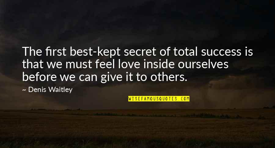 That First Love Quotes By Denis Waitley: The first best-kept secret of total success is That First Love Quotes By Denis Waitley: The first best-kept secret of total success is