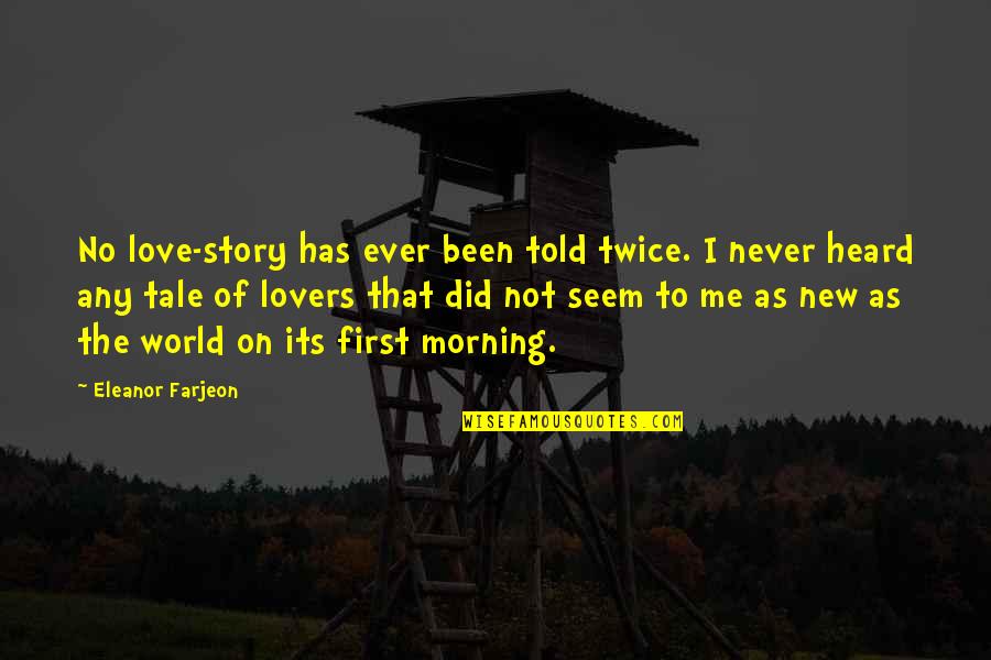 That First Love Quotes By Eleanor Farjeon: No love-story has ever been told twice. I That First Love Quotes By Eleanor Farjeon: No love-story has ever been told twice. I