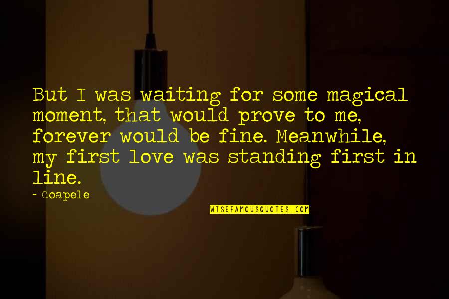 That First Love Quotes By Goapele: But I was waiting for some magical moment, That First Love Quotes By Goapele: But I was waiting for some magical moment,