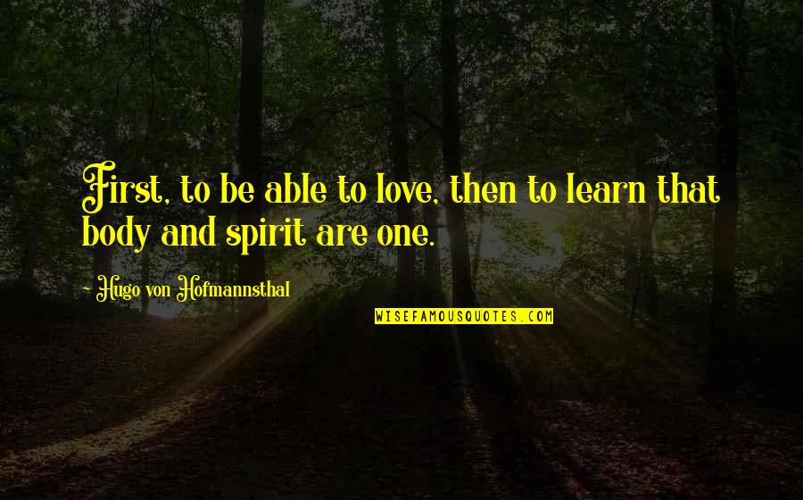 That First Love Quotes By Hugo Von Hofmannsthal: First, to be able to love, then to That First Love Quotes By Hugo Von Hofmannsthal: First, to be able to love, then to