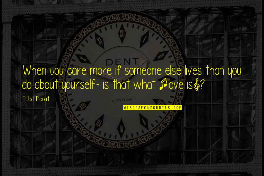 That First Love Quotes By Jodi Picoult: When you care more if someone else lives That First Love Quotes By Jodi Picoult: When you care more if someone else lives