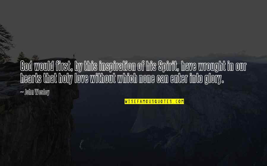 That First Love Quotes By John Wesley: God would first, by this inspiration of his That First Love Quotes By John Wesley: God would first, by this inspiration of his