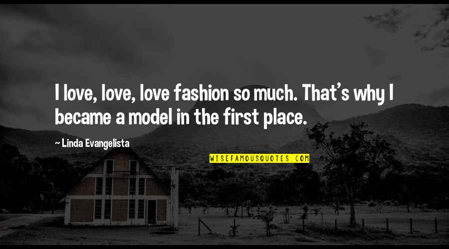 That First Love Quotes By Linda Evangelista: I love, love, love fashion so much. That's That First Love Quotes By Linda Evangelista: I love, love, love fashion so much. That's