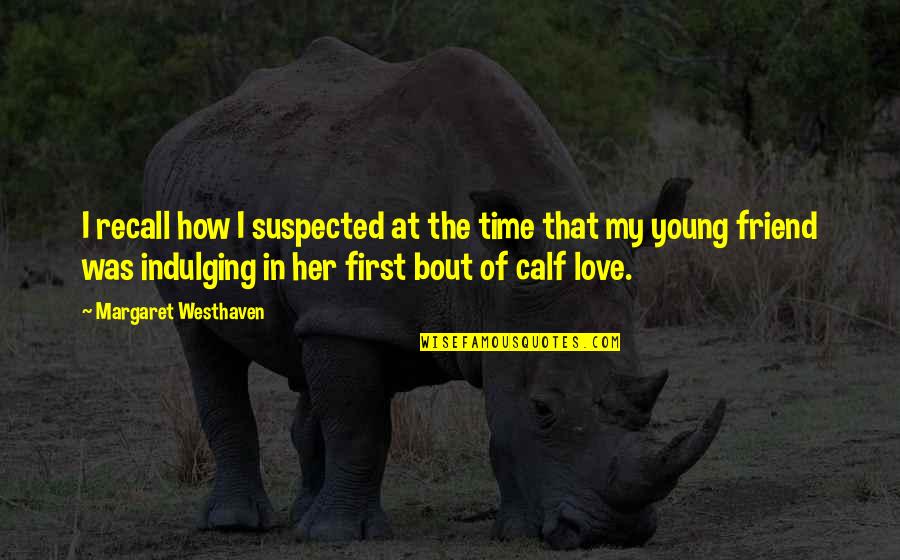 That First Love Quotes By Margaret Westhaven: I recall how I suspected at the time That First Love Quotes By Margaret Westhaven: I recall how I suspected at the time