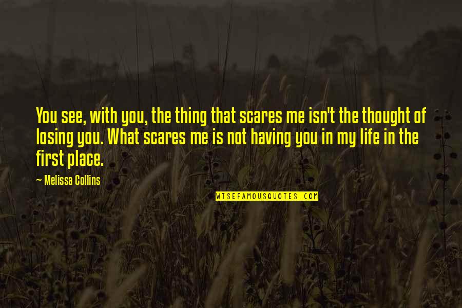 That First Love Quotes By Melissa Collins: You see, with you, the thing that scares That First Love Quotes By Melissa Collins: You see, with you, the thing that scares