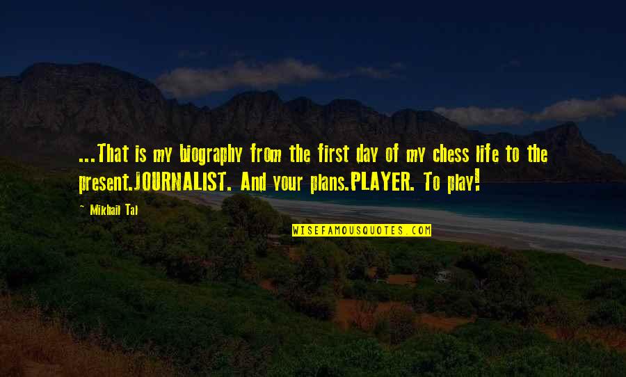 That First Love Quotes By Mikhail Tal: ...That is my biography from the first day That First Love Quotes By Mikhail Tal: ...That is my biography from the first day
