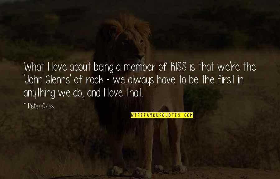 That First Love Quotes By Peter Criss: What I love about being a member of That First Love Quotes By Peter Criss: What I love about being a member of