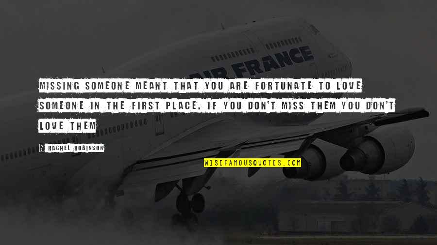 That First Love Quotes By Rachel Robinson: Missing someone meant that you are fortunate to That First Love Quotes By Rachel Robinson: Missing someone meant that you are fortunate to
