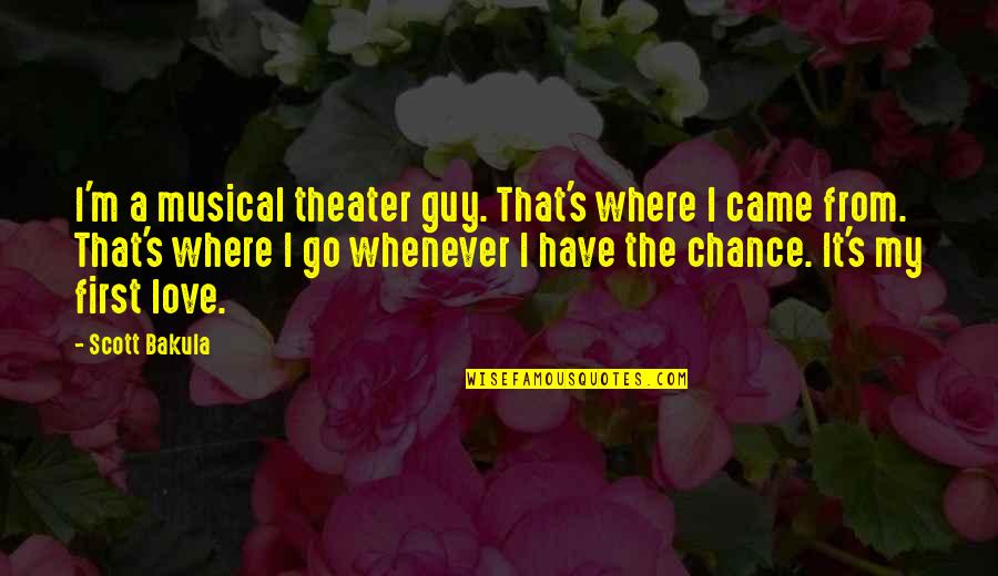That First Love Quotes By Scott Bakula: I'm a musical theater guy. That's where I