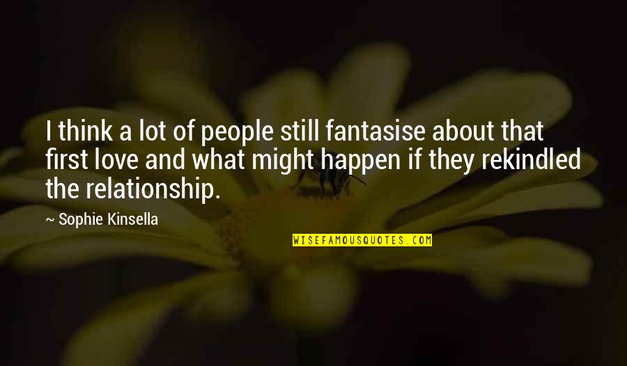 That First Love Quotes By Sophie Kinsella: I think a lot of people still fantasise That First Love Quotes By Sophie Kinsella: I think a lot of people still fantasise
