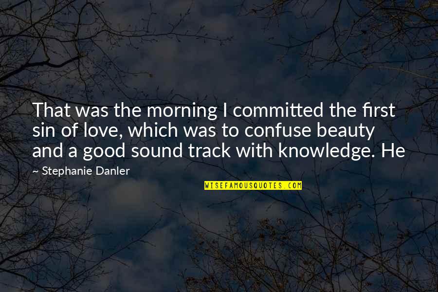 That First Love Quotes By Stephanie Danler: That was the morning I committed the first That First Love Quotes By Stephanie Danler: That was the morning I committed the first