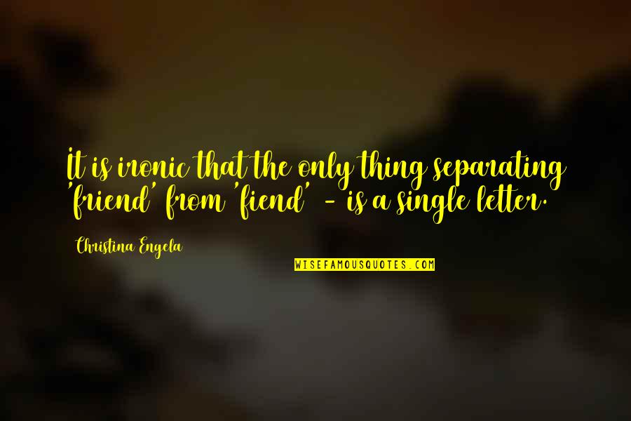 That Friend Quotes By Christina Engela: It is ironic that the only thing separating