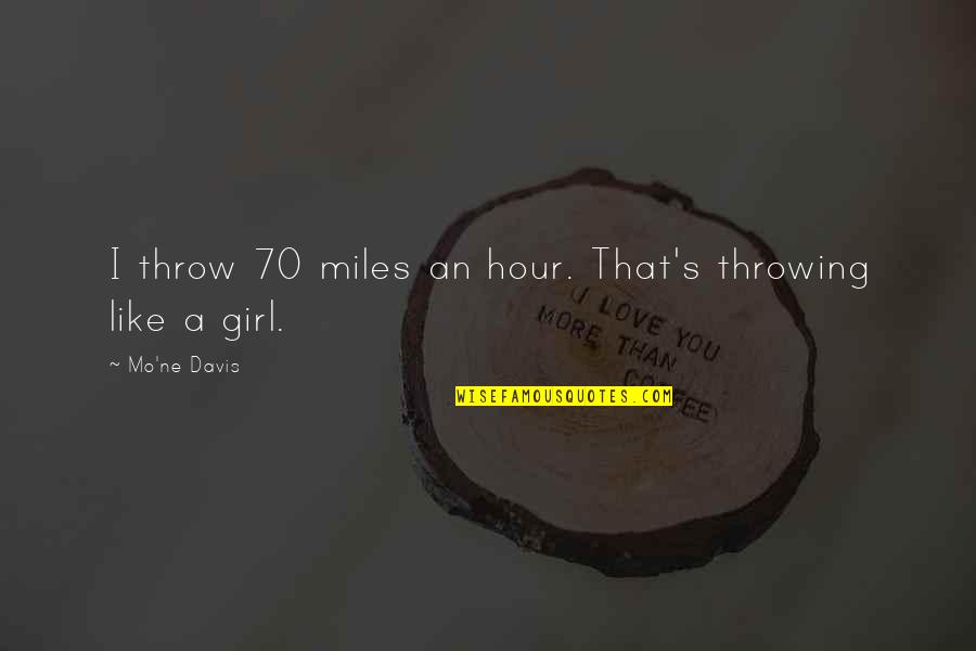 That Girl I Like Quotes By Mo'ne Davis: I throw 70 miles an hour. That's throwing