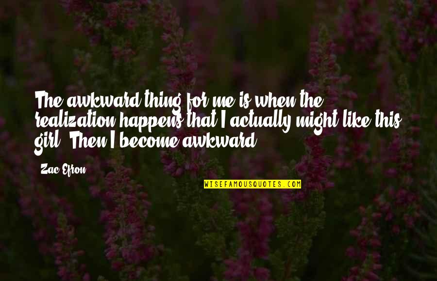 That Girl I Like Quotes By Zac Efron: The awkward thing for me is when the