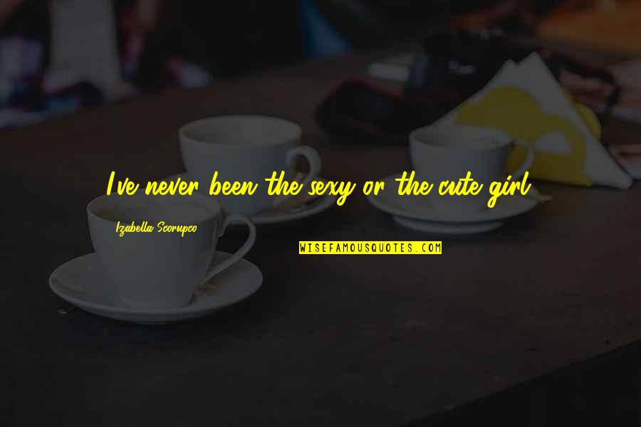 That Girl Is Cute Quotes By Izabella Scorupco: I've never been the sexy or the cute