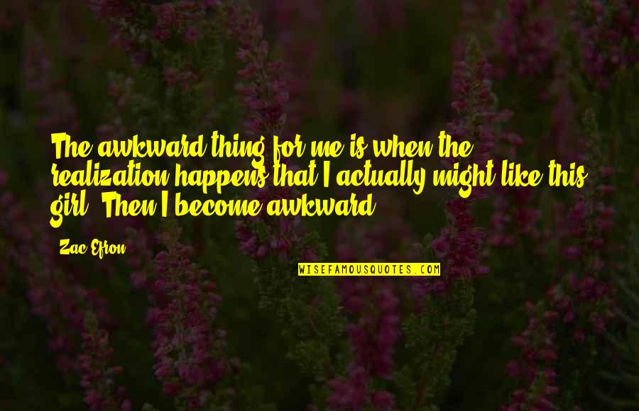 That Girl Is Me Quotes By Zac Efron: The awkward thing for me is when the That Girl Is Me Quotes By Zac Efron: The awkward thing for me is when the