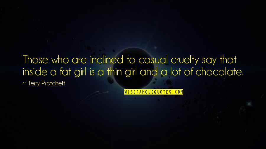 That Girl Is Quotes By Terry Pratchett: Those who are inclined to casual cruelty say