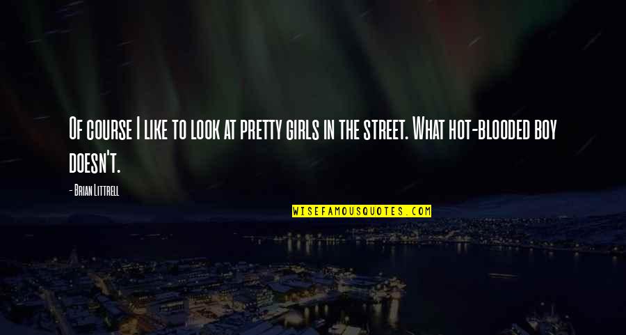 That Girl Is So Hot Quotes By Brian Littrell: Of course I like to look at pretty That Girl Is So Hot Quotes By Brian Littrell: Of course I like to look at pretty