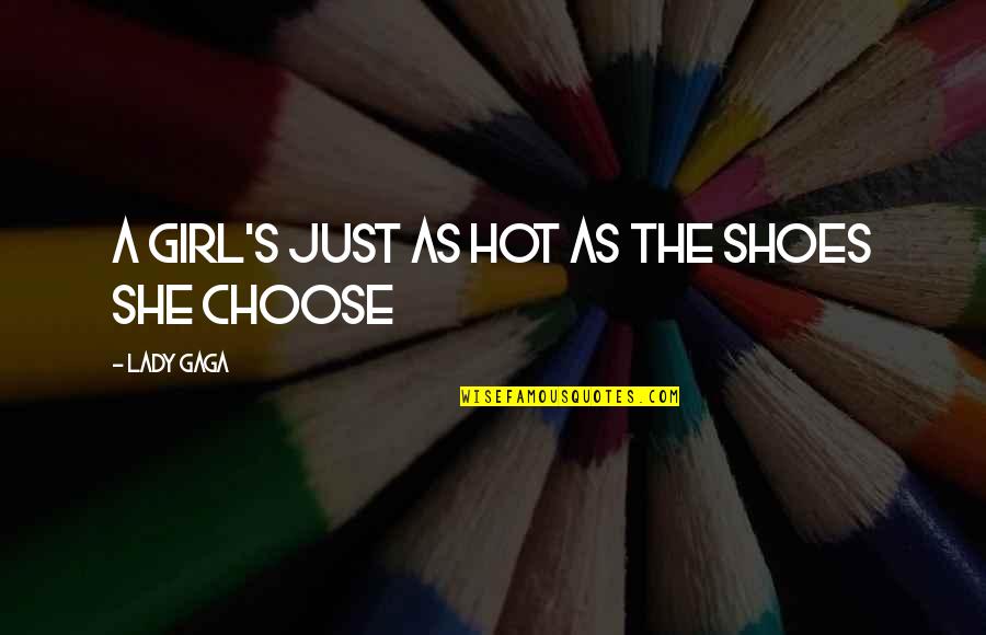 That Girl Is So Hot Quotes By Lady Gaga: A girl's just as hot as the shoes That Girl Is So Hot Quotes By Lady Gaga: A girl's just as hot as the shoes