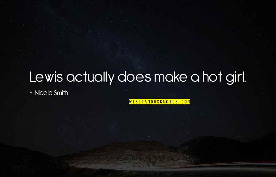 That Girl Is So Hot Quotes By Nicole Smith: Lewis actually does make a hot girl. That Girl Is So Hot Quotes By Nicole Smith: Lewis actually does make a hot girl.