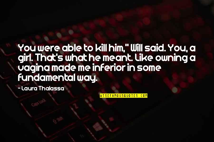 That Girl You Like Quotes By Laura Thalassa: You were able to kill him," Will said.