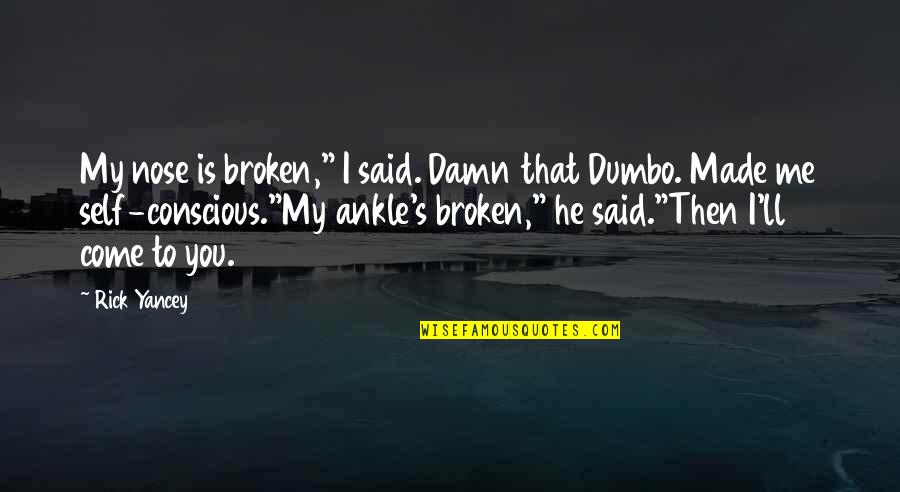 That Girl You Love Quotes By Rick Yancey: My nose is broken," I said. Damn that