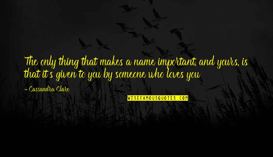 That Given Quotes By Cassandra Clare: The only thing that makes a name important,