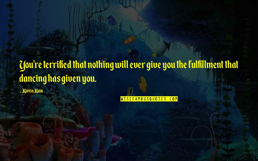 That Given Quotes By Karen Kain: You're terrified that nothing will ever give you