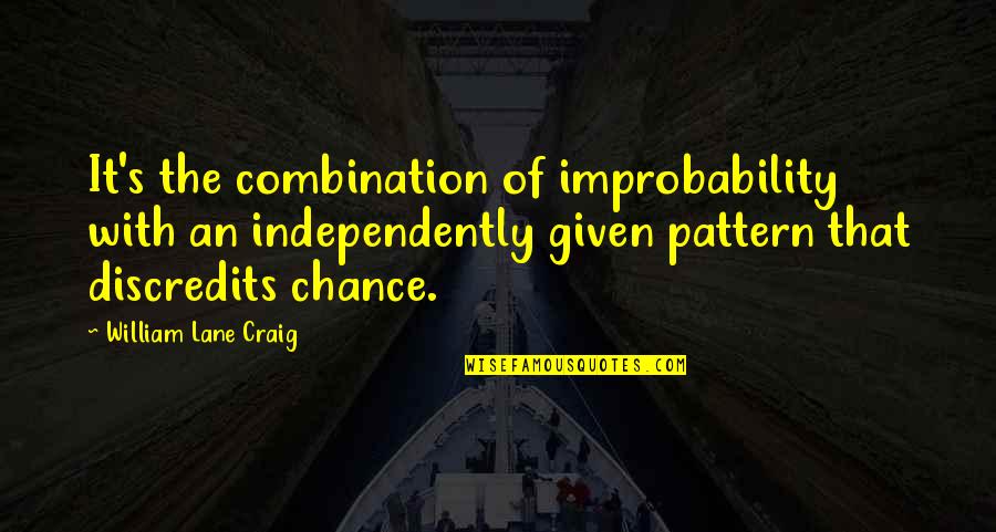 That Given Quotes By William Lane Craig: It's the combination of improbability with an independently