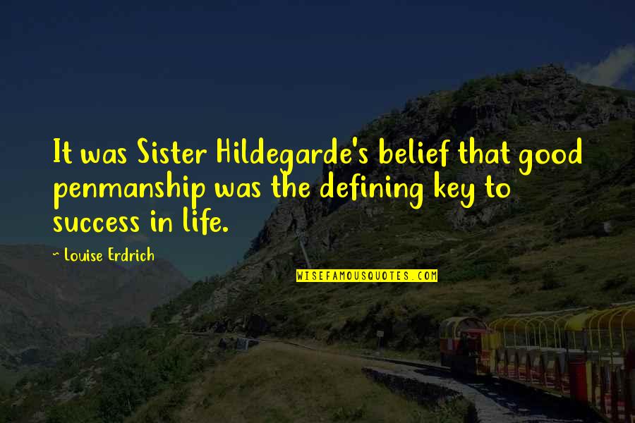 That Good Life Quotes By Louise Erdrich: It was Sister Hildegarde's belief that good penmanship