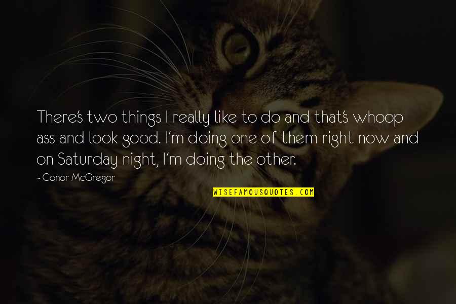 That Good Night Quotes By Conor McGregor: There's two things I really like to do