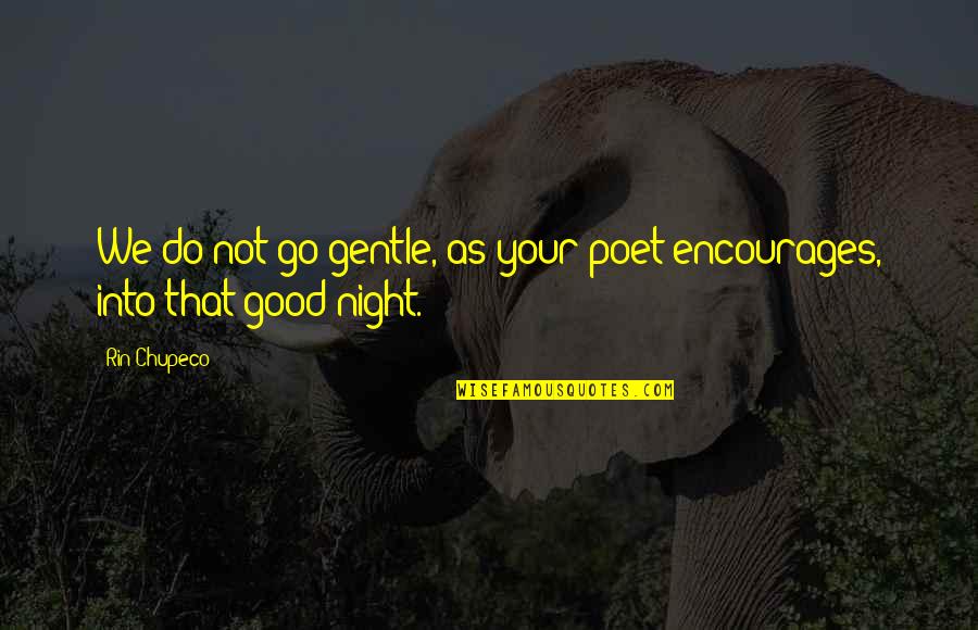 That Good Night Quotes By Rin Chupeco: We do not go gentle, as your poet