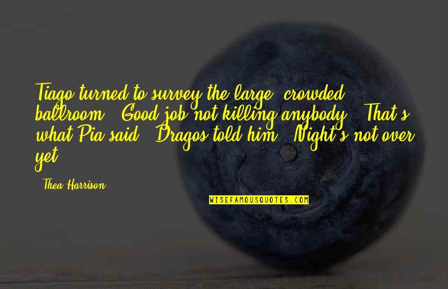 That Good Night Quotes By Thea Harrison: Tiago turned to survey the large, crowded ballroom. That Good Night Quotes By Thea Harrison: Tiago turned to survey the large, crowded ballroom.