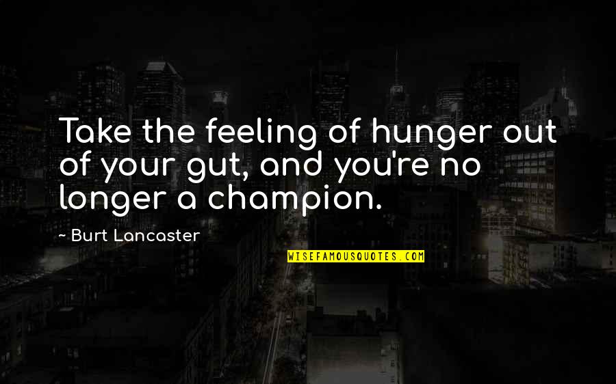 That Gut Feeling Quotes By Burt Lancaster: Take the feeling of hunger out of your