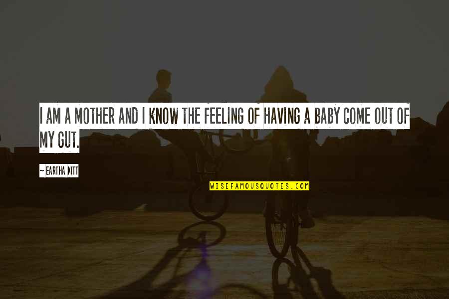 That Gut Feeling Quotes By Eartha Kitt: I am a mother and I know the