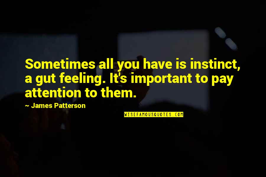 That Gut Feeling Quotes By James Patterson: Sometimes all you have is instinct, a gut That Gut Feeling Quotes By James Patterson: Sometimes all you have is instinct, a gut